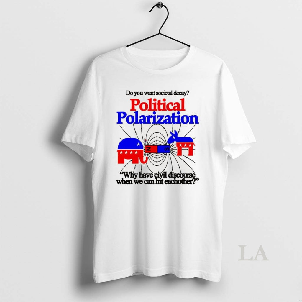 Original Do You Want Societal Decay Political Polarization Why Have Civil Discourse When We Can