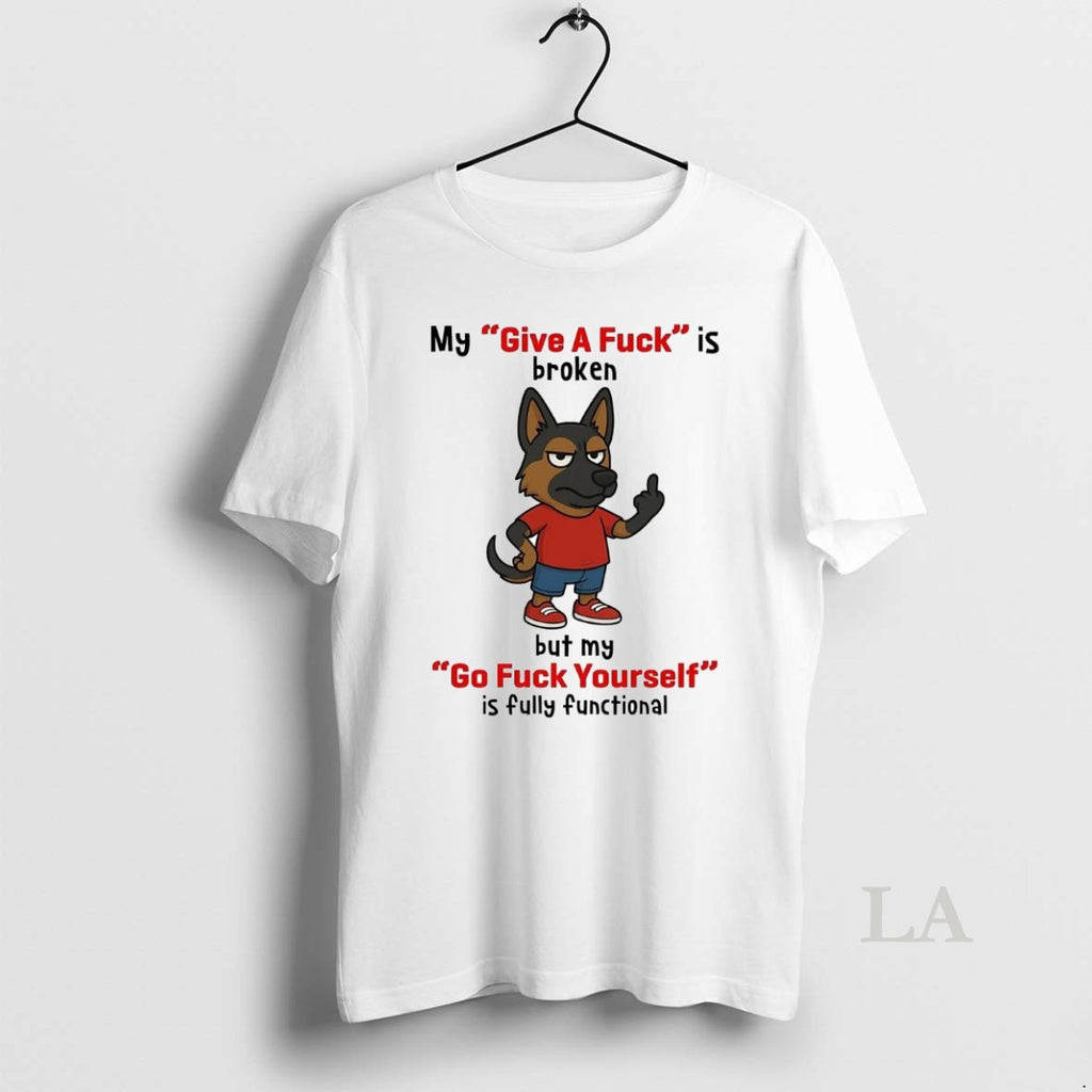 Original Dog My Give A Fuck Is Broken But My Go Fuck Yourself