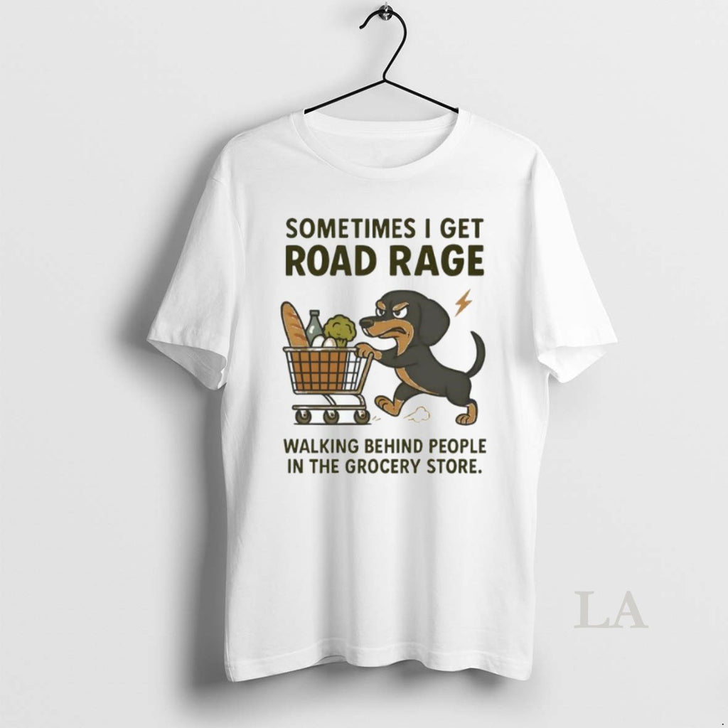 Original Dog Sometimes I Get Road Rage Walking Behind People In The Grocery Store