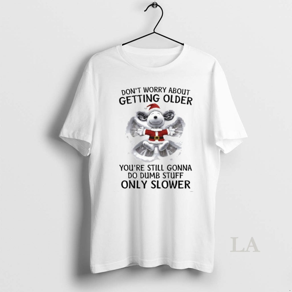 Original Dont Worry About Getting Older Youre Still Gonna Do Dumb Stuff Only Slower