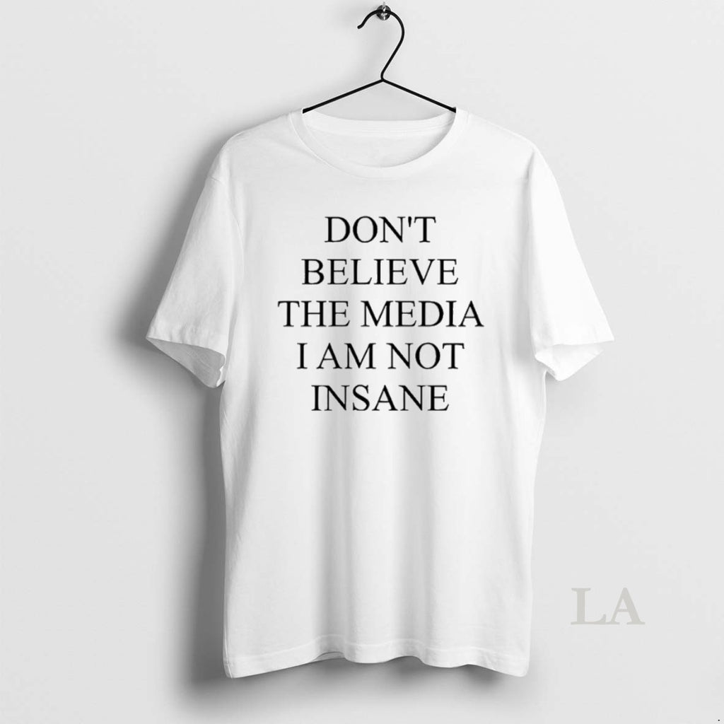 Original Dont Believe The Media I Am Not Insane