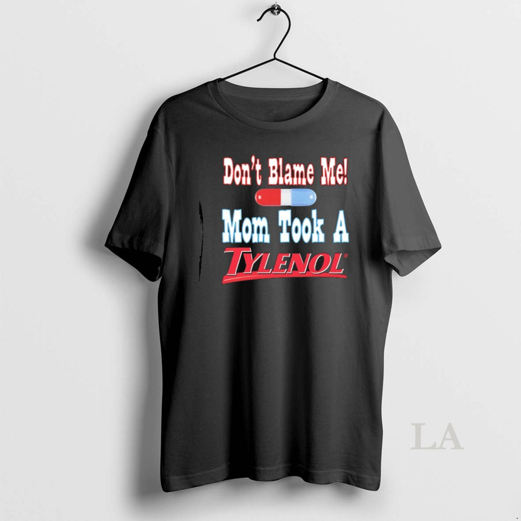 Original Dont Blame Me Mom Took A Tylenol Trump