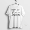 Original Dont Talk To Me Im Birding