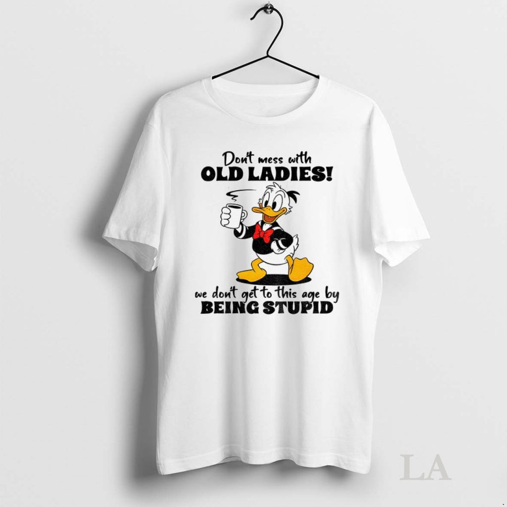 Original Duck Dont Mess With Old People We Didnt Get This Age By Being Stupid