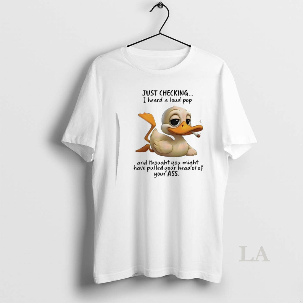 Original Duck Smoking Just Checking I Heard A Loud Pop And Thought You Might Have