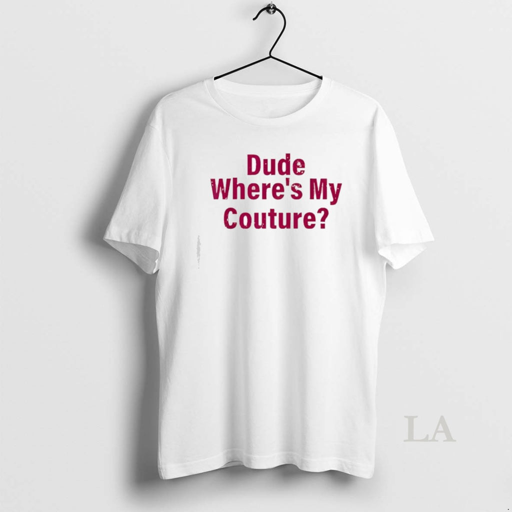 Original Dude Wheres My Couture Sarcastic Funny Saying