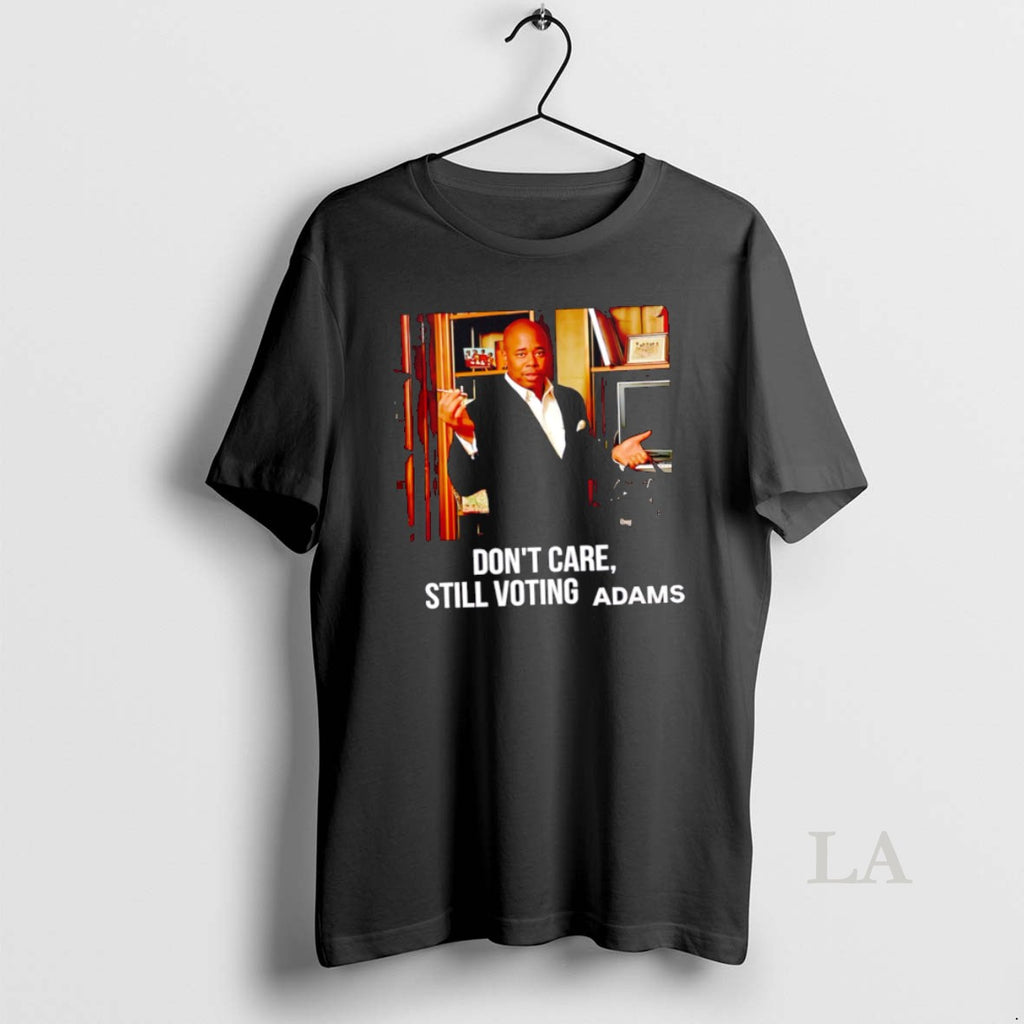 Original Eric Adams Dont Care Still Voting Adams