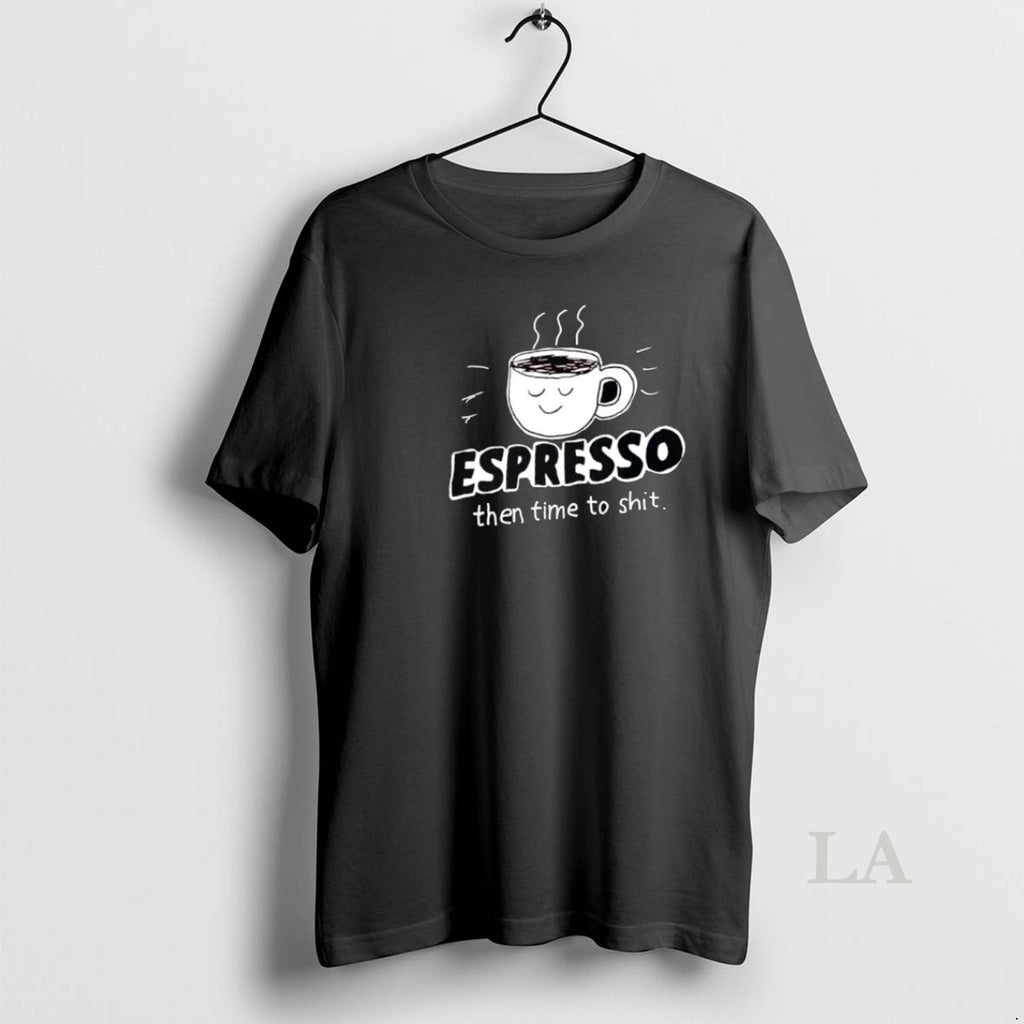 Original Espresso Then Time To Shit