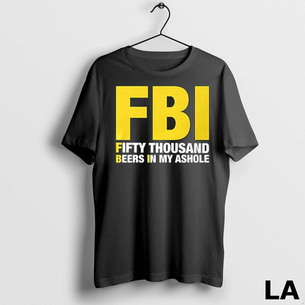 Original Fbi Fifty Thousand Beers In My Ashole