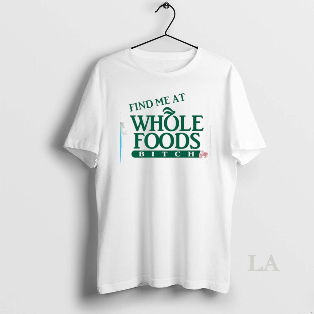 Original Find Me At Whole Foods Btch