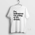 Original For Halloween Im Going To Be Drunk