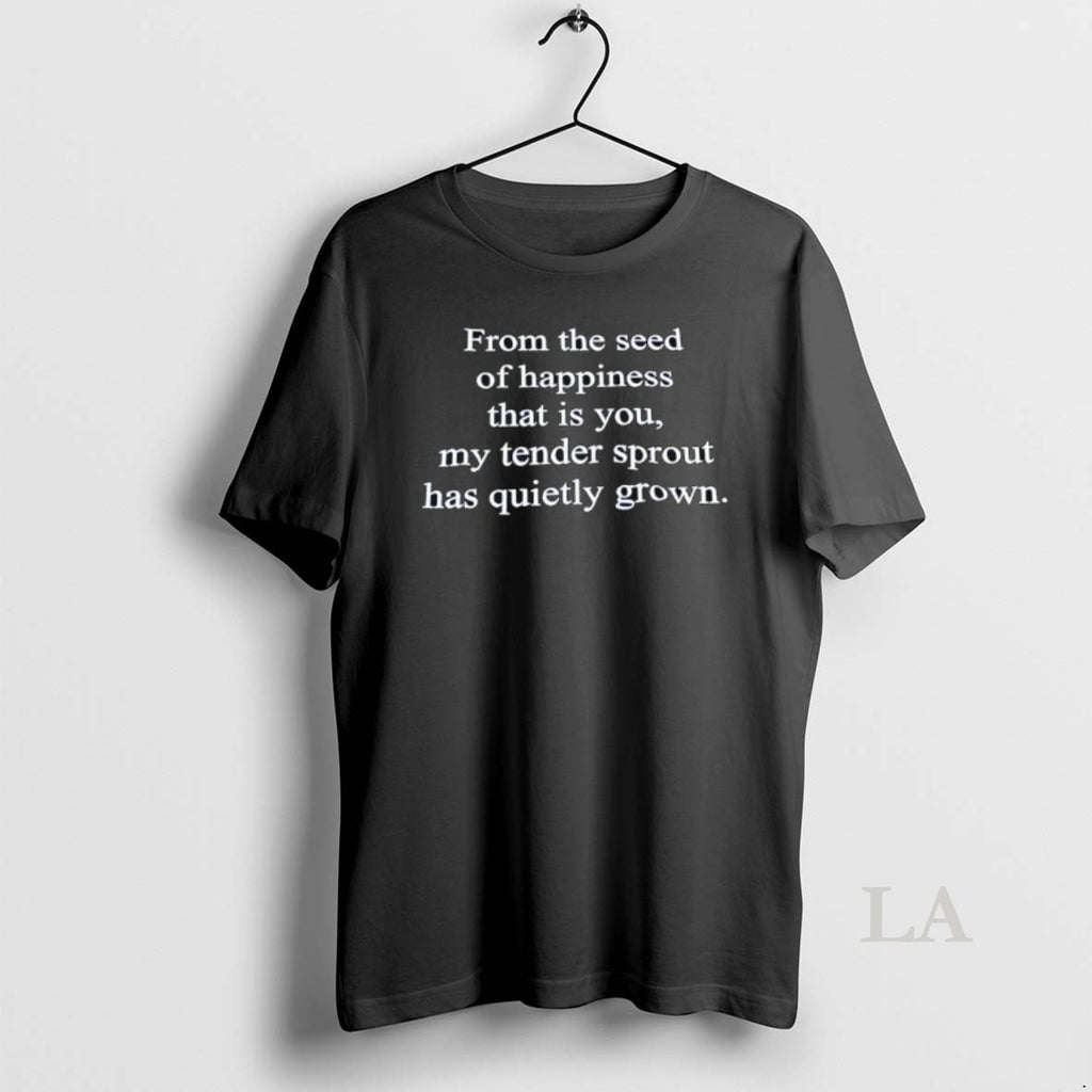 Original From The Seed Of Happiness That Is You My Tender Sprout Has Quietly Grown
