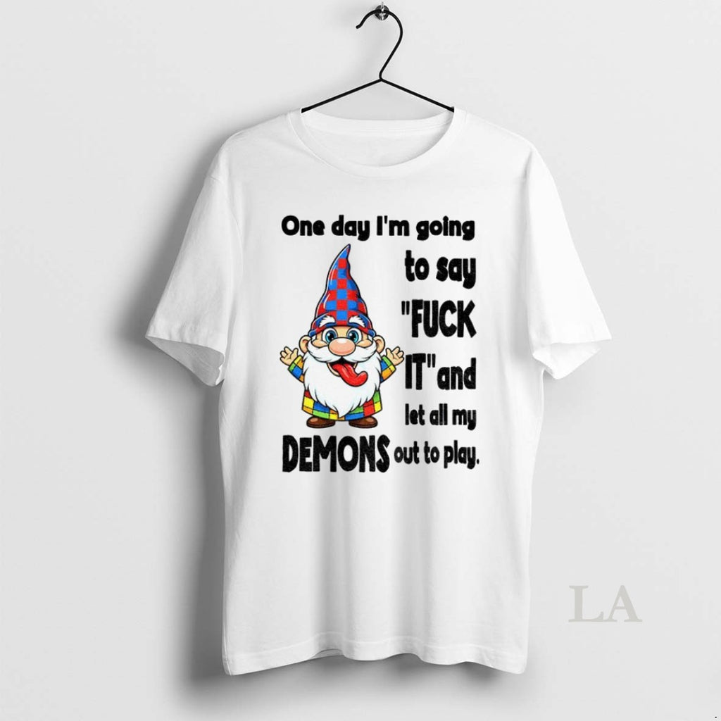 Original Funny Gnome One Day Im Going To Say Fuck It And Let All My