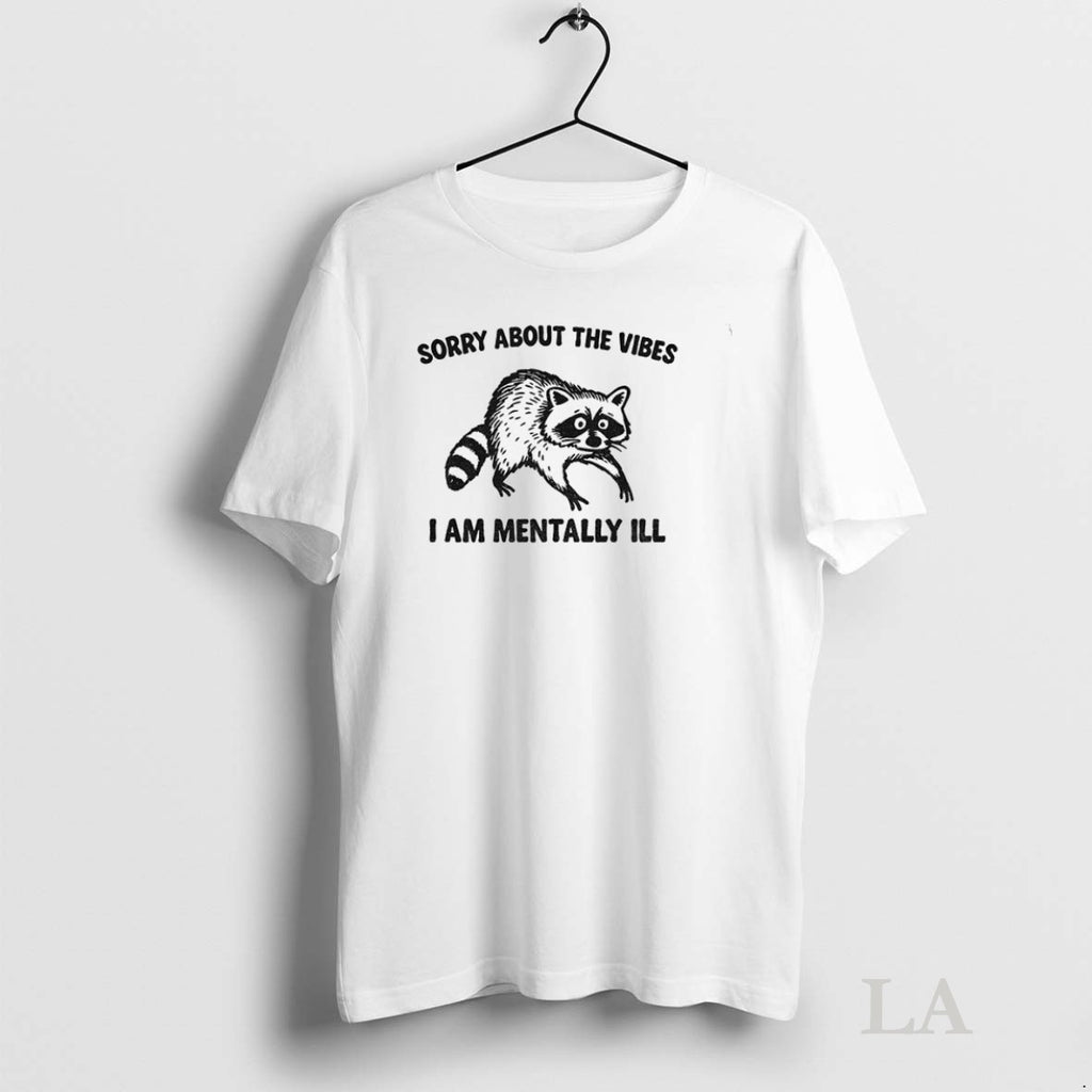 Original Funny Raccoon Sorry About The Vibes I Am Mentally Ill