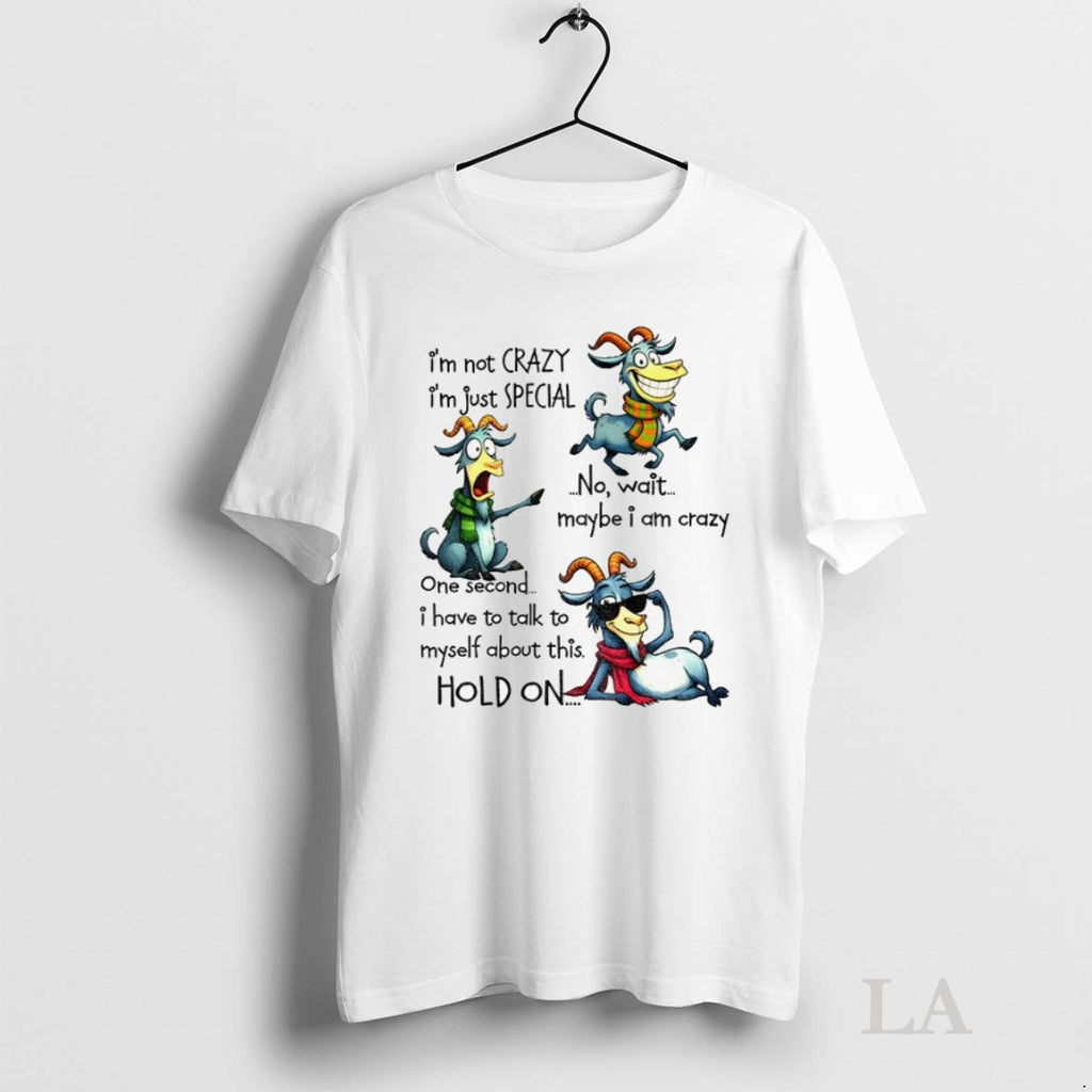 Original Funny Goat Im Not Crazy Im Just Special No Wait Maybe I Am Crazy