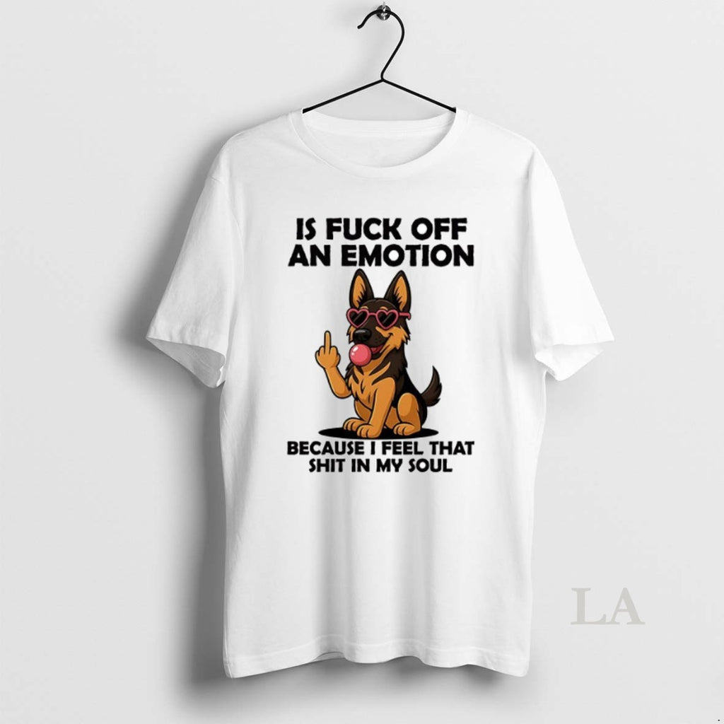 Original German Shepherd Is Fuck Off An Emotion Because I Feel That Shit In My