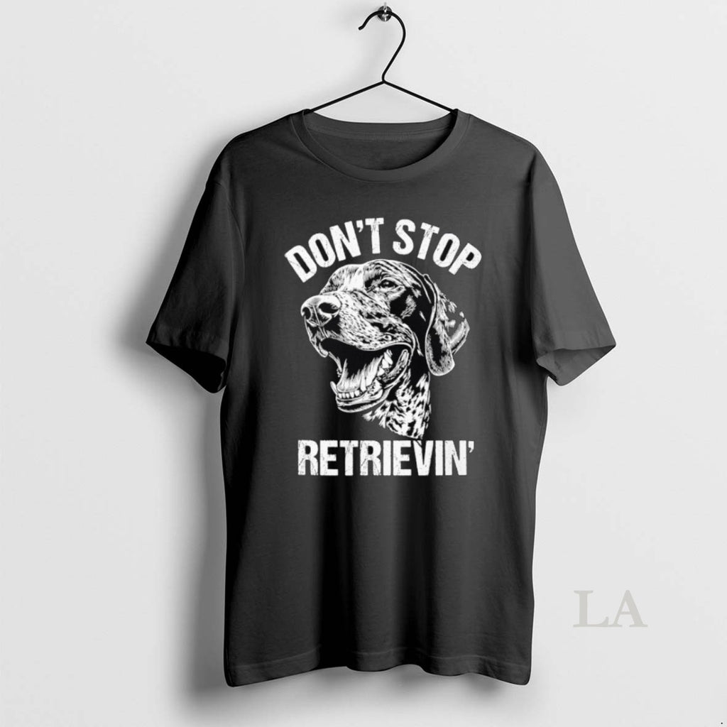 Original German Shorthaired Pointer Dont Stop Retrievin Dog