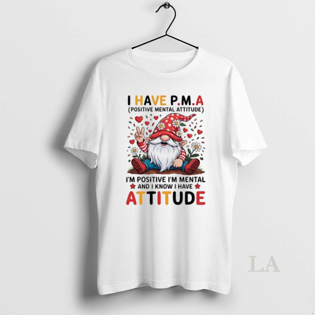 Original Gnome I Have Pma Positive Mental Attitude Im Positive Im Mental And I Know