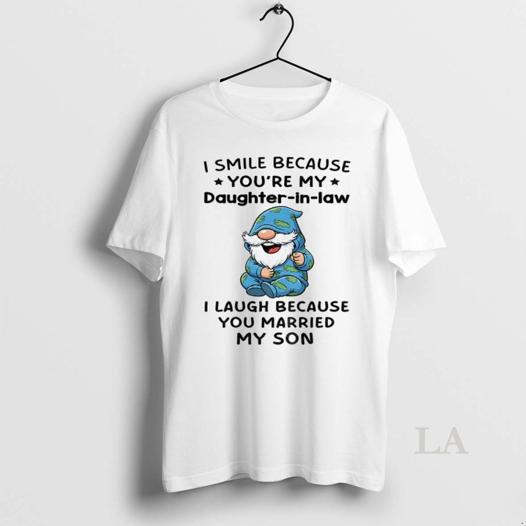 Original Gnome I Smile Because Youre My Daughter In Law I Laugh Because You Married