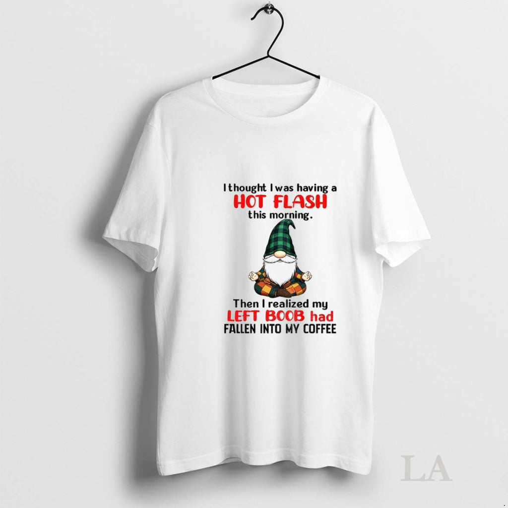 Original Gnome I Thought I Was Having A Hot Flash This Morning Then I Realized