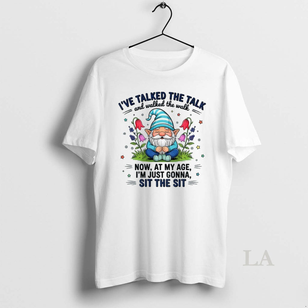 Original Gnome Ive Talked The Talk And Walked The Walk Now At My Age Im