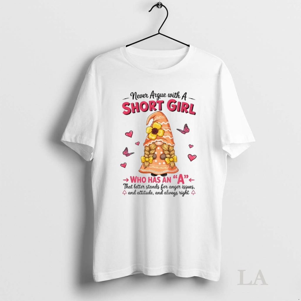 Original Gnome Never Argue With A Short Girl Who Has An A That Letter Stands