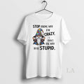 Original Gnome Stop Asking Why Im Crazy I Dont Ask Why Youre Stupid
