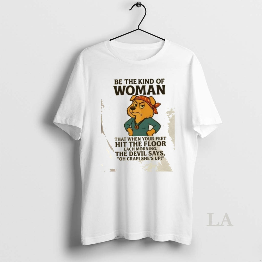 Original Golden Dog Be The Kind Of Woman That When Your Feet Hit The Floor