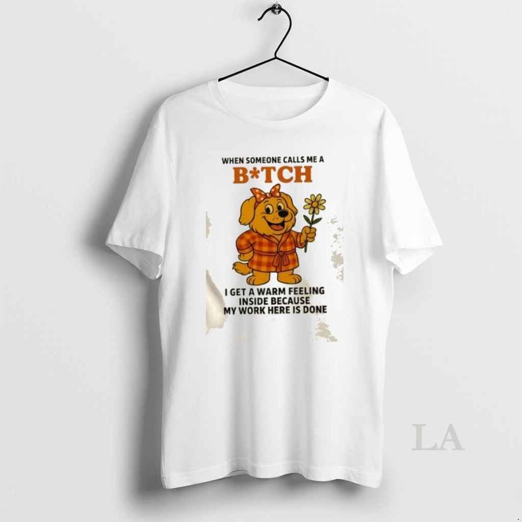 Original Golden Dog When Someone Calls Me A Bitch I Get A Warm Feeling Inside