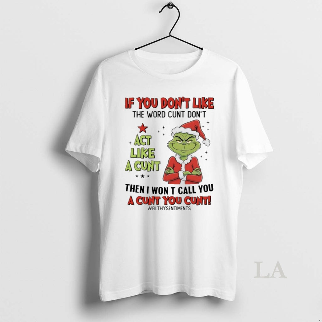 Original Grinch Christmas If You Dont Like The Word Cunt Dont Act Like A Cunt