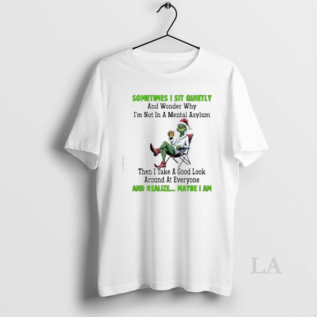Original Grinch Christmas Sometimes I Sit Quietly And Wonder Why Im Not In A Mental
