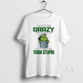 Original Grinch I May Be Crazy But Crazy Is Far Better Than Stupid Christmas