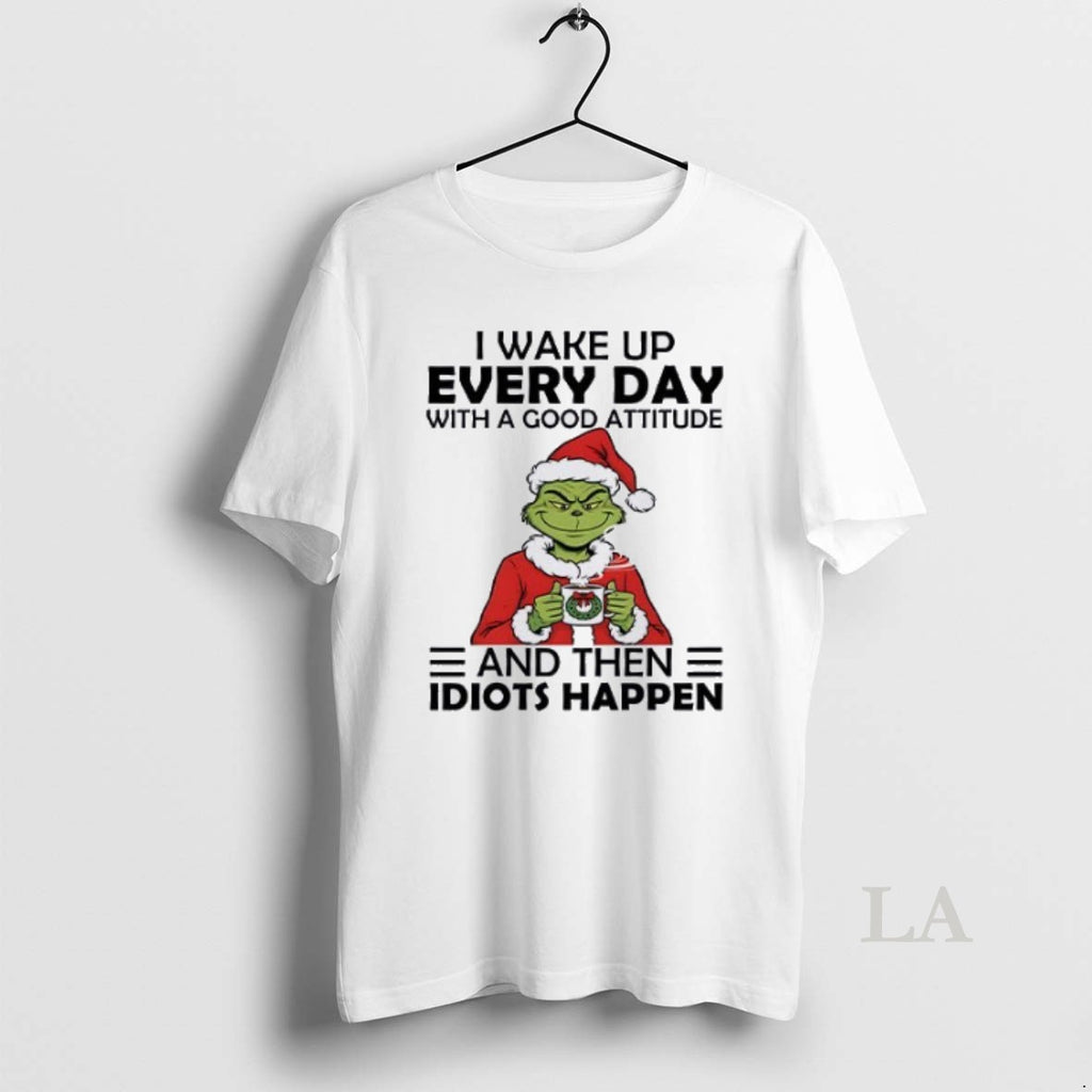 Original Grinch I Wake Up Every Day With A Good Attitude And Then Idiots Christmas
