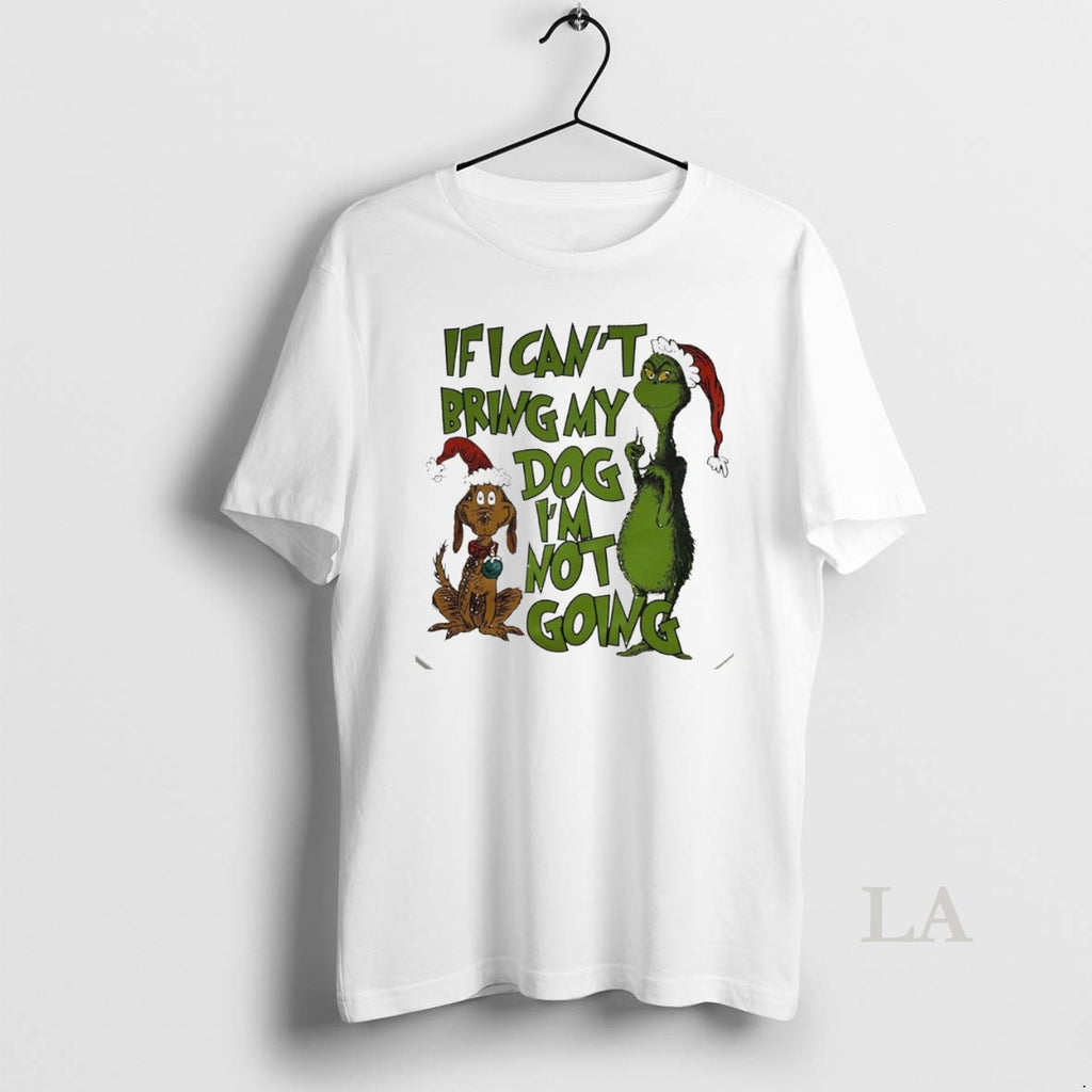 Original Grinch And Dog If I Cant Bring My Dog Im Not Going White