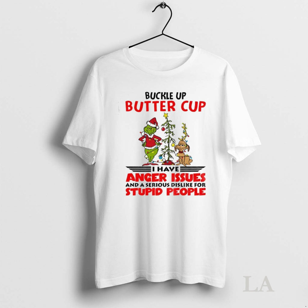 Original Grinch Buckle Up Buttercup I Have Anger Issues And A Serious Dislike For Stupid