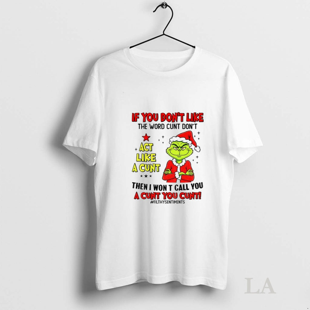 Original Grinch If You Dont Like The Word Cunt Dont Act Like A Cunt Then