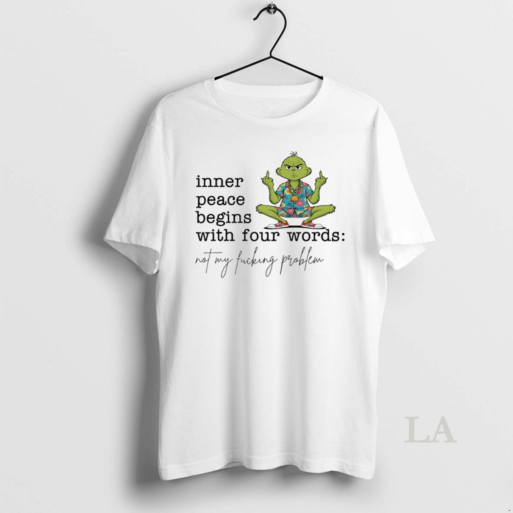 Original Grinch Inner Peace Begins With Four Words Not My Fucking Problem White