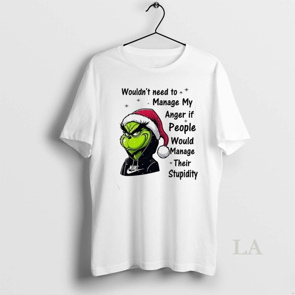 Original Grinch Wouldnt Need To Manage My Anger If People Would Manage Their Stupidity Christmas