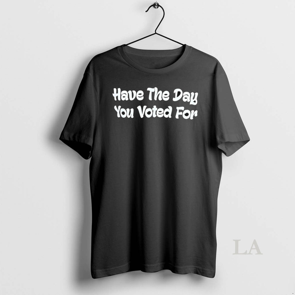 Original Have The Day You Voted For