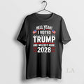 Original Hell Yeah I Voted Trump And I Will Do It Again Trump 2028