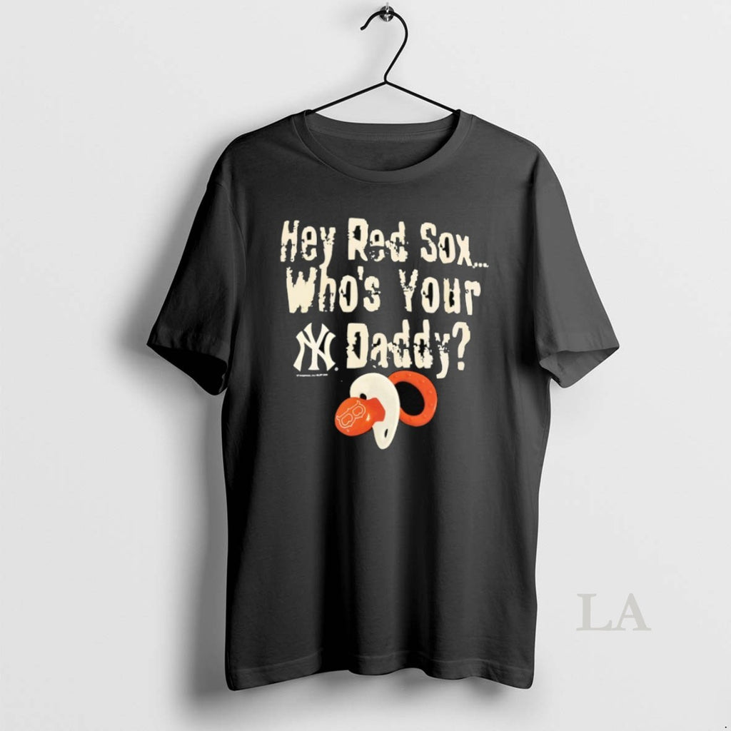 Original Hey Red Sox Whos Your Daddy New York Yankees Vs Boston Red Sox