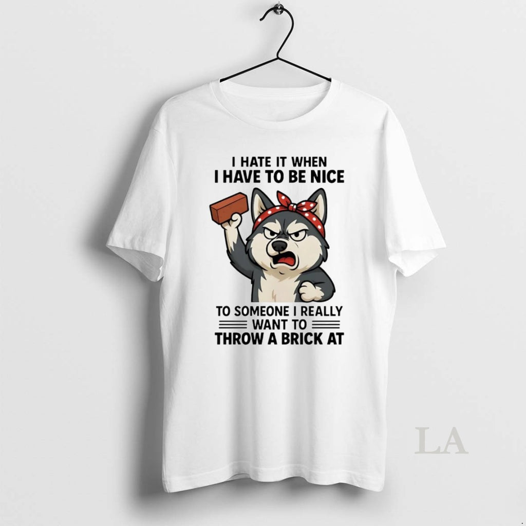 Original Husky I Hate It When I Have To Be Nice To Someone I Really