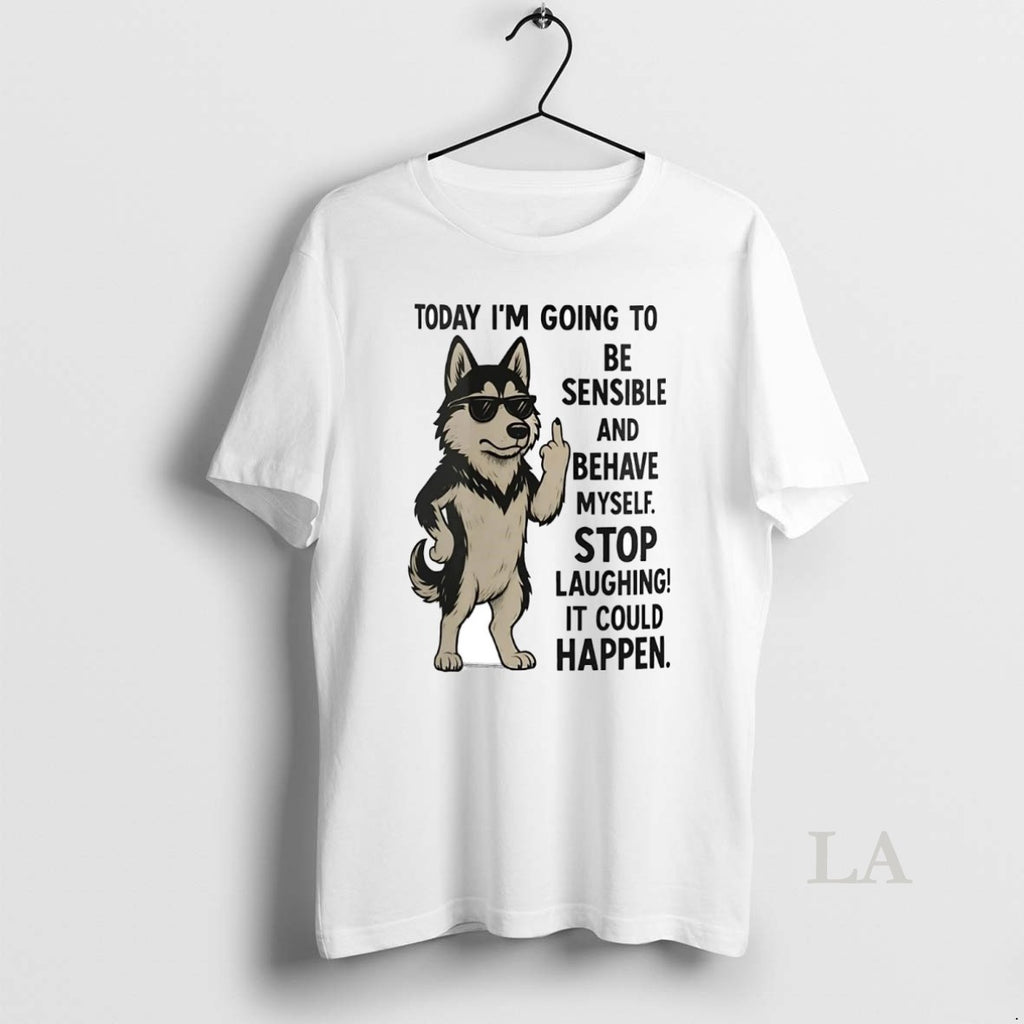 Original Husky Today Im Going To Be Sensible And Behave Myself It Could Happen