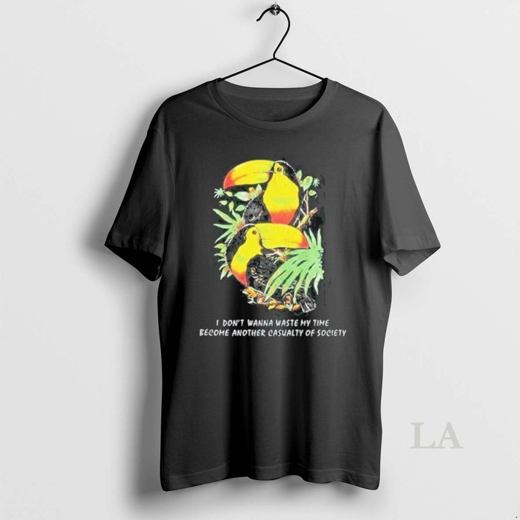 Original I Dont Want To Waste My Time Become Another Casualty Of Society Toucan Wildlife