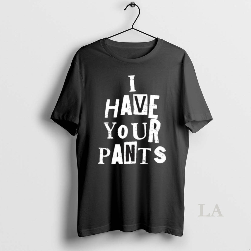 Original I Have Your Pants Friends Family Quote Meme