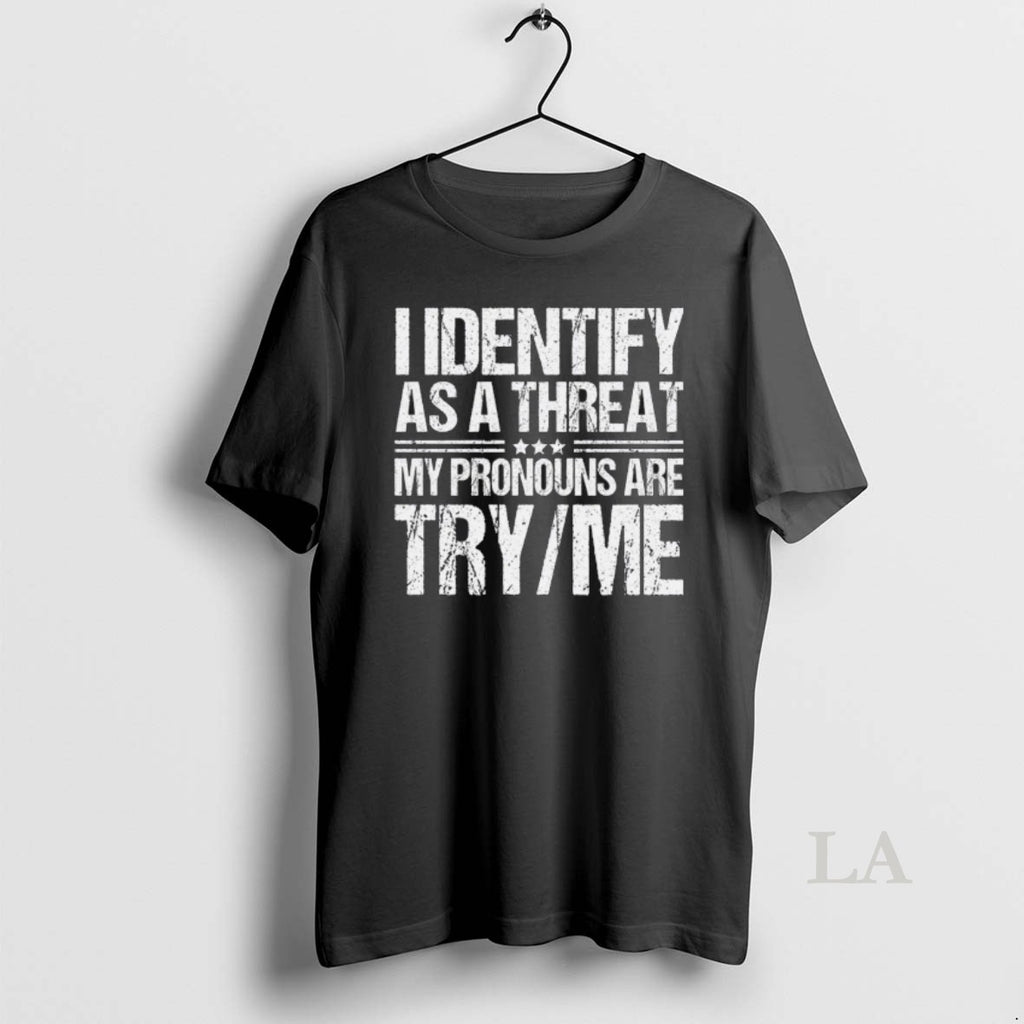 Original I Identify As A Threat My Pronouns Are Try Me Pullover