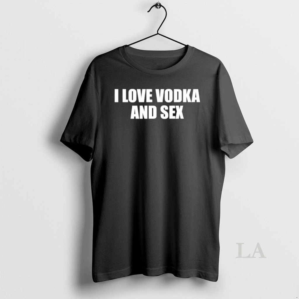 Original I Love Vodka And Sex