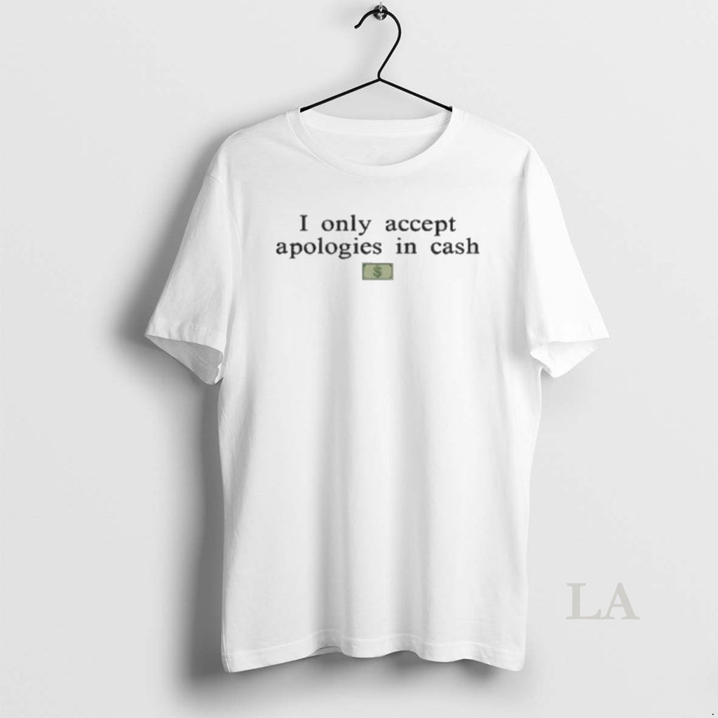 Original I Only Accept Apologies In Cash