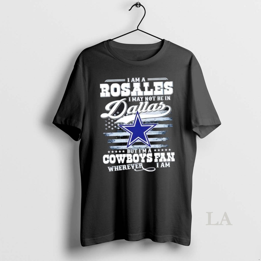 Original I Am A Rosales I May Not Be In Dallas But Im A Cowboys