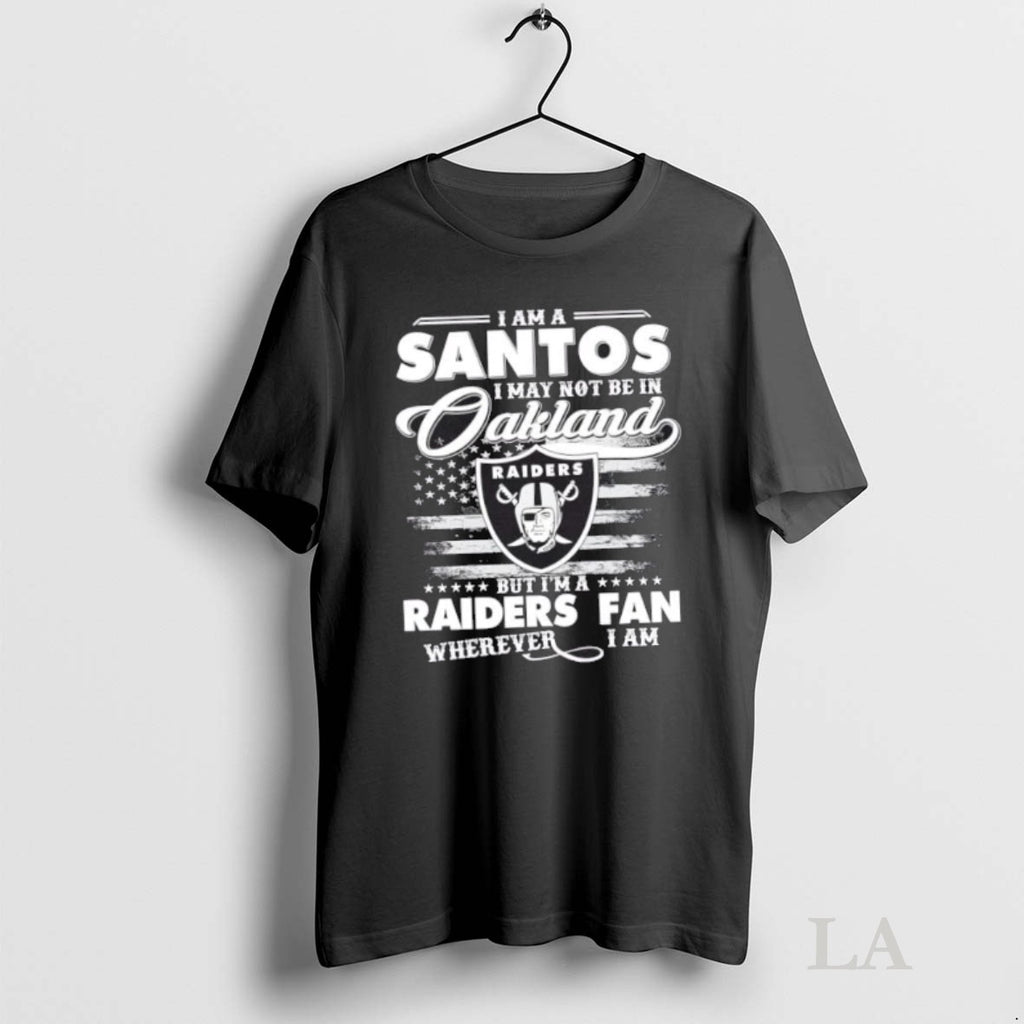 Original I Am A Santos I May Not Be In Oakland But Im A Raiders